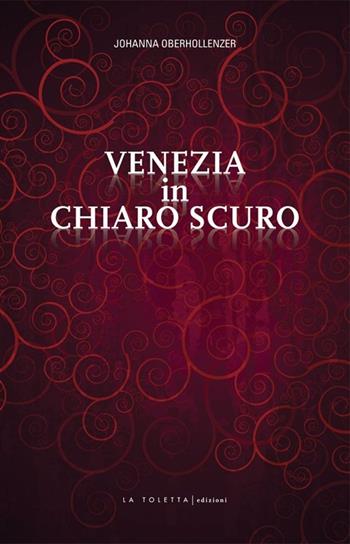Venezia in chiaro scuro - Johanna Oberhollenzer - Libro LA TOLETTA Edizioni 2013, Oselle | Libraccio.it