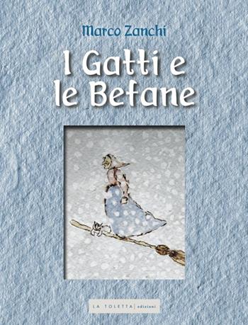 I gatti e le befane - Marco Zanchi - Libro LA TOLETTA Edizioni 2014, Kids | Libraccio.it