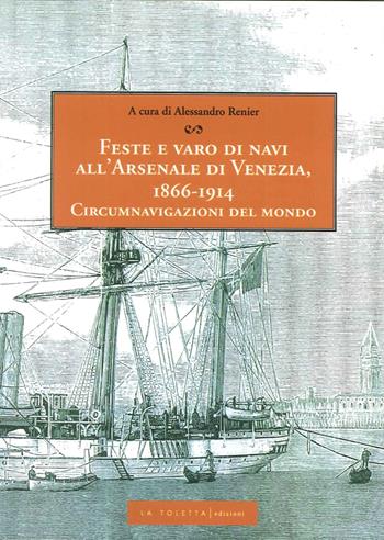 Feste e varo di navi all'Arsenale di Venezia, 1866-1914 - Alessandro Renier - Libro LA TOLETTA Edizioni 2015, Secreta | Libraccio.it