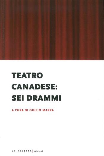 Teatro canadese: sei drammi  - Libro LA TOLETTA Edizioni 2015, Studium. Nuova biblioteca universitaria | Libraccio.it