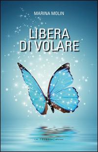 Libera di volare - Marina Molin - Libro LA TOLETTA Edizioni 2014, Oselle | Libraccio.it