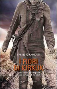 I fiori di Kirkuk. Il loro Paese li ha separati, il loro coraggio li ha uniti - Fariborz Kamkari - Libro LA TOLETTA Edizioni 2014, Oselle | Libraccio.it