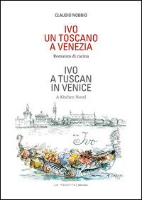 Ivo. Un toscano a Venezia. Ediz. italiana e inglese - Claudio Nobbio - Libro LA TOLETTA Edizioni 2015, Oselle | Libraccio.it