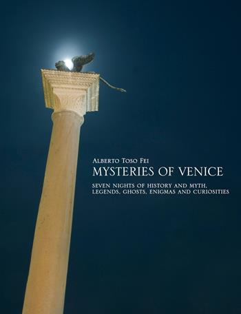 Mysteries of Venice. Seven nights of history and myth. Legends, ghosts, enigmas and curiosities - Alberto Toso Fei - Libro LA TOLETTA Edizioni 2015, Oselle | Libraccio.it