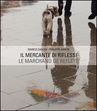 Il mercante di riflessi. Ediz. italiana e francese - Philippe Apatie, Marco Zanchi - Libro LA TOLETTA Edizioni 2015, Oselle | Libraccio.it