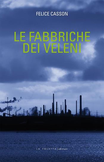 Le fabbriche dei veleni - Felice Casson - Libro LA TOLETTA Edizioni 2015, Secreta | Libraccio.it
