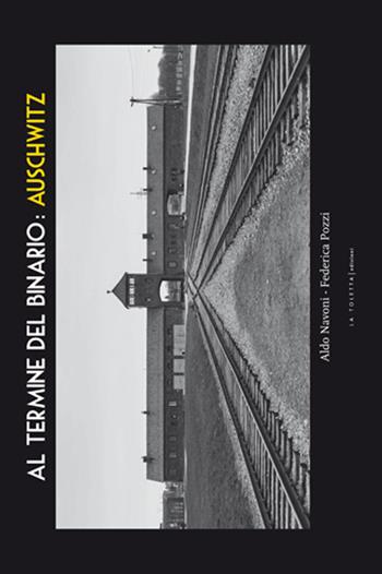 Al termine del binario: Auschwitz. Ediz. illustrata - Aldo Navoni, Federica Pozzi - Libro LA TOLETTA Edizioni 2017, Oselle | Libraccio.it
