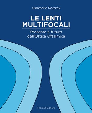 Le lenti multifocali. Presente e futuro dell'ottica oftalmica - Gianmario Reverdy - Libro Fabiano 2018 | Libraccio.it