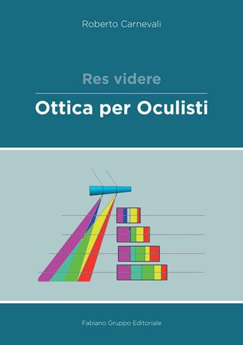 Res videre. Ottica per oculisti - Roberto Carnevali - Libro Fabiano 2018 | Libraccio.it