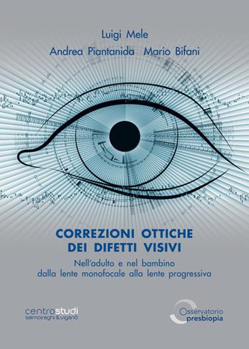 Correzioni ottiche dei difetti visivi nell'adulto e nel bambino. Dalla lente monofocale alla lente progressiva. Ediz. illustrata - Luigi Mele, Andrea Piantanida, Mario Bifani - Libro Fabiano 2019 | Libraccio.it