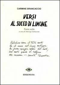 Versi al succo di limone. Poesie scelte - Carmine Brancaccio - Libro Edizioni Eva 2014, L'albatro. Poesia contemporanea | Libraccio.it