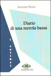 Diario di una nuvola bassa - Antonio Vanni - Libro Edizioni Eva 2014, I colibrì | Libraccio.it
