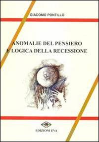 Anomalie del pensiero e logica della recessione - Giacomo Pontillo - Libro Edizioni Eva 2014, Il cormorano. Saggistica | Libraccio.it