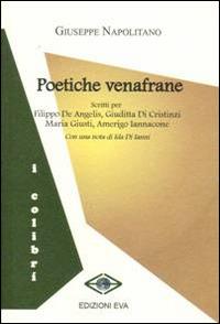 Poetiche venafrane. Scritti per Filippo De Angelis, Giuditta Di Cristiani. Maria Giusti, Amerigo Iannacone - Giuseppe Napolitano - Libro Edizioni Eva 2014, I colibrì | Libraccio.it