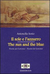 Il sole e l'azzurro. Poesie per Lorenzo. Ediz. italiana e inglese - Antonella Sozio - Libro Edizioni Eva 2014, La stanza del poeta | Libraccio.it