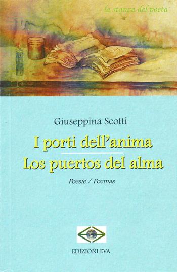 I porti dell'anima-Los postos del alma - Giuseppina Scotti - Libro Edizioni Eva 2015, La stanza del poeta | Libraccio.it