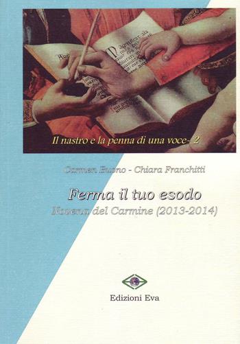 Ferma il tuo esodo. Novena del Carmine (2013-2014)  - Libro Edizioni Eva 2015, Il nastro e la penna di una voce | Libraccio.it