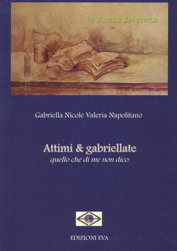 Attimi & gabriellate. Quello che di me non dico - Gabriella N. Napolitano - Libro Edizioni Eva 2015, La stanza del poeta | Libraccio.it