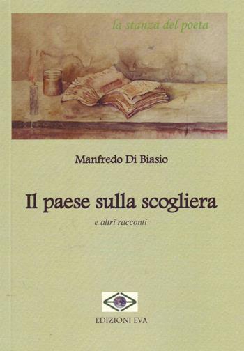 Il paese sulla scogliera e altri racconti - Manfredo Di Biasio - Libro Edizioni Eva 2016, La stanza del poeta | Libraccio.it