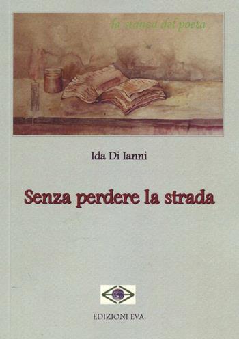 Senza perdere la strada - Ida Di Ianni - Libro Edizioni Eva 2016, La stanza del poeta | Libraccio.it
