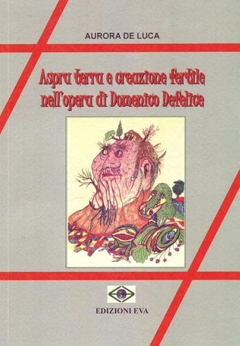 Aspra terra e creazione fertile nell'opera di Domenico Defelice - Aurora De Luca - Libro Edizioni Eva 2016, Il cormorano. Saggistica | Libraccio.it