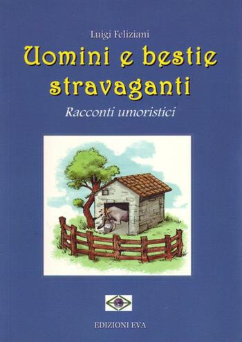 Uomini e bestie stravaganti. Racconti umoristici - Luigi Feliziani - Libro Edizioni Eva 2016, Perseidi | Libraccio.it