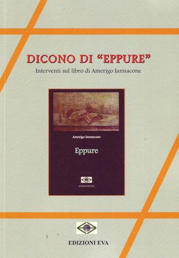 Dicono di «Eppure». Interventi sul libro di Amerigo Iannacone - Giuseppe Napolitano - Libro Edizioni Eva 2016, Il cormorano. Saggistica | Libraccio.it