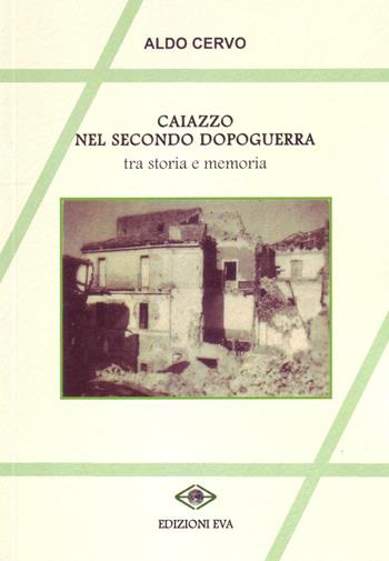 Caiazzo nel secondo dopoguerra. Tra storia e memoria - Aldo Cervo - Libro Edizioni Eva 2016, Il cormorano. Saggistica | Libraccio.it