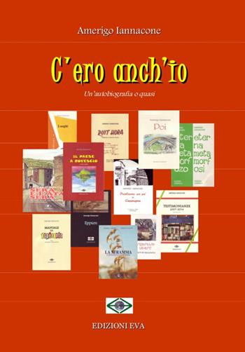 C'ero anch'io. Un'autobiografia o quasi - Amerigo Iannacone - Libro Edizioni Eva 2017, Perseidi | Libraccio.it