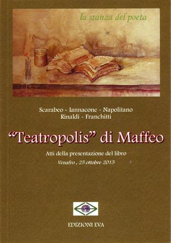 «Teatropolis» di Maffeo. Atti della Presentazione del libro (Venafro, 25 ottobre 2015) - Vincenzina Scarabeo, Iannacone, Napolitano - Libro Edizioni Eva 2016, La stanza del poeta | Libraccio.it