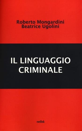 Il linguaggio criminale - Roberto Mongardini, Beatrice Ugolini - Libro Eurilink 2013, La critica | Libraccio.it