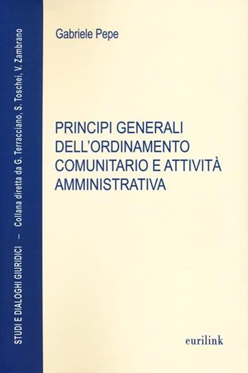 Principi generali dell'ordinamento comunitario e attività amministrativa - Gabriele Pepe - Libro Eurilink 2013, Studi e dialoghi giuridici | Libraccio.it