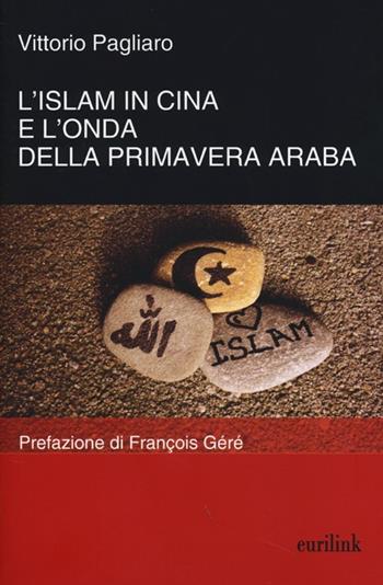 L' Islam in Cina e l'onda della primavera araba - Vittorio Pagliaro - Libro Eurilink 2013, Tempi moderni | Libraccio.it