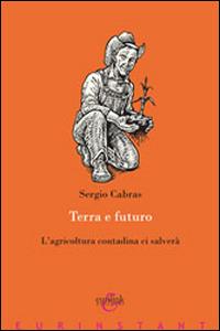 Terra e futuro. L'agricoltura contadina ci salverà - Sergio Cabras - Libro Eurilink 2014, Eurinstant | Libraccio.it