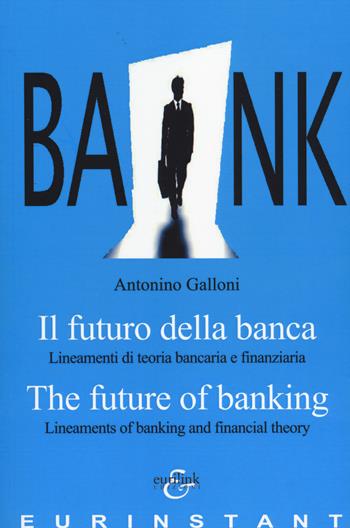 Il futuro della banca. Lineamenti di teoria bancaria e finanziaria. Ediz. italiana e inglese - Antonino Galloni - Libro Eurilink 2014, Eurinstant | Libraccio.it