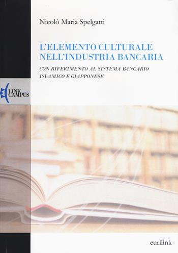 L' elemento culturale nell'industria bancaria. Con riferimento al sistema bancario islamico e giapponese - Nicolò M. Spelgatti - Libro Eurilink 2015, Alumnia | Libraccio.it