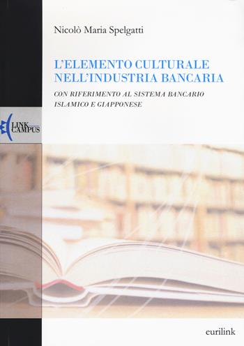 L'elemento culturale nell'industria bancaria. Con riferimento al sistema bancario islamico e giapponese - Nicolò M. Spelgatti - Libro Eurilink University Press 2015, Alumnia | Libraccio.it