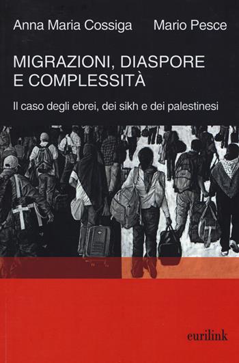 Migrazioni, diaspore e complessità. Il caso degli ebrei, dei sikh e dei palestinesi - Anna Maria Cossiga, Mario Pesce - Libro Eurilink University Press 2015, Tempi moderni | Libraccio.it