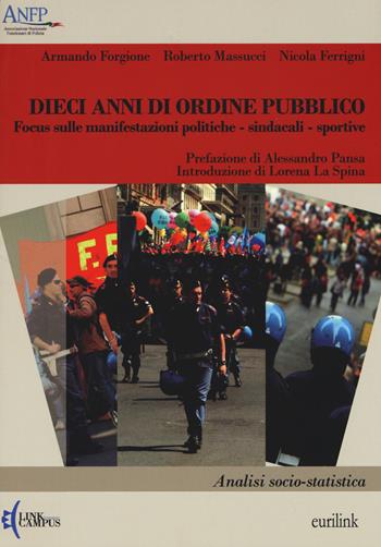 Dieci anni di ordine pubblico. Focus sulle manifestazioni politiche-sindacali-sportive. Analisi socio-statistica - Armando Forgione, Roberto Massucci, Nicola Ferrigni - Libro Eurilink 2015, Ricerca | Libraccio.it