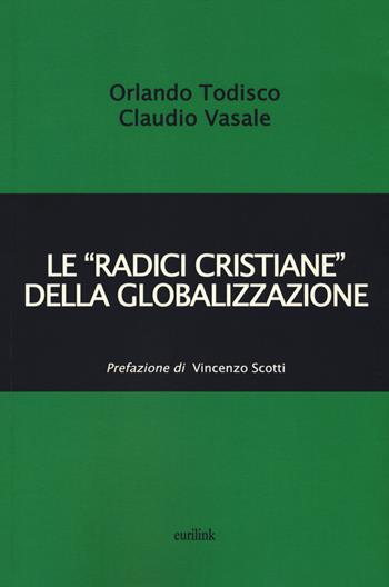 Le «radici cristiane» della globalizzazione - Orlando Todisco, Claudio Vasale - Libro Eurilink University Press 2015, La critica | Libraccio.it