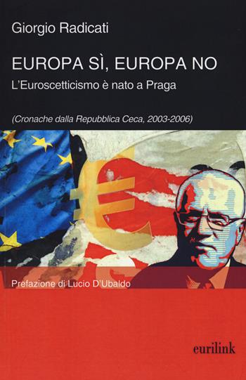 Europa sì, Europa no. L'euroscetticismo è nato a Praga (Cronache dalla Repubblica Ceca, 2003-2006) - Giorgio Radicati - Libro Eurilink 2015, Tempi moderni | Libraccio.it