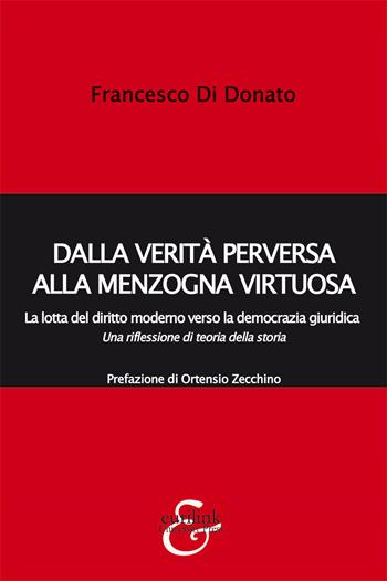 Dalla verità perversa alla menzogna virtuosa. La lotta del diritto moderno verso la democrazia giuridica. Una riflessione di teoria della storia - Francesco Di Donato - Libro Eurilink University Press 2021, La critica | Libraccio.it