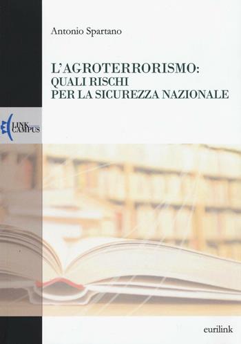 L'agroterrorismo: quali rischi per la sicurezza nazionale - Antonio Spartano - Libro Eurilink 2016, Alumnia | Libraccio.it