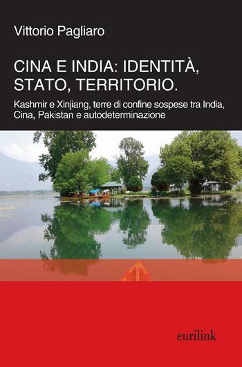 Cina e India: identità, Stato, territorio. Kashmir e Xinjiang, terre di confine sospese tra India, Cina, Pakistan e autodeterminazione - Vittorio Pagliaro - Libro Eurilink University Press 2017, Tempi moderni | Libraccio.it