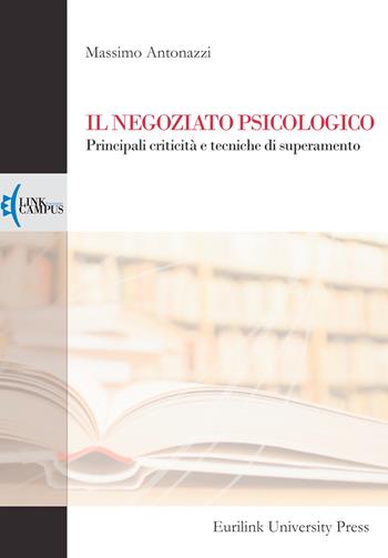 Il negoziato psicologico. Principali criticità e tecniche di superamento - Massimo Antonazzi - Libro Eurilink 2017, Alumnia | Libraccio.it