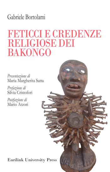 Feticci e credenze religiose dei Bakongo - Gabriele Bortolami - Libro Eurilink 2018, I saggi | Libraccio.it