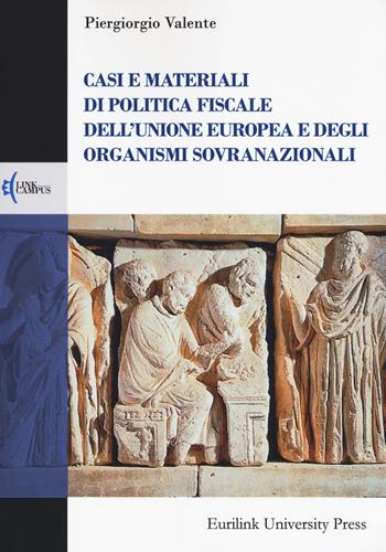 Casi e materiali di politica fiscale dell'Unione europea e degli organismi sovranazionali - Piergiorgio Valente - Libro Eurilink University Press 2018, Campus | Libraccio.it