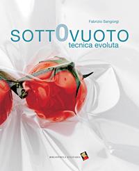Sottovuoto. Tecnica evoluta - Fabrizio Sangiorgi - Libro Bibliotheca Culinaria 2014 | Libraccio.it