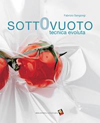 Sottovuoto. Tecnica evoluta. Ediz. a colori - Fabrizio Sangiorgi - Libro Bibliotheca Culinaria 2015 | Libraccio.it