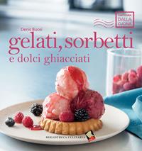 Gelati, sorbetti e dolci ghiacciati. Ediz. a colori - Denis Buosi - Libro Bibliotheca Culinaria 2014, Cartolina dalla cucina | Libraccio.it